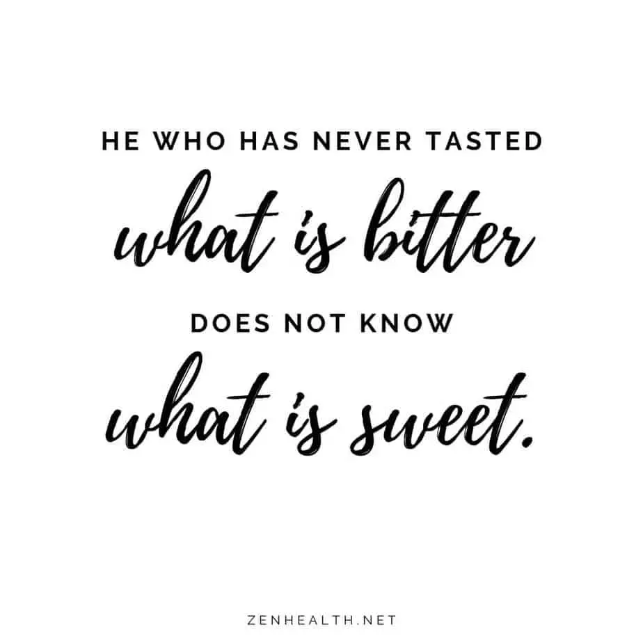 He who has never tasted what is bitter does not know what is sweet.