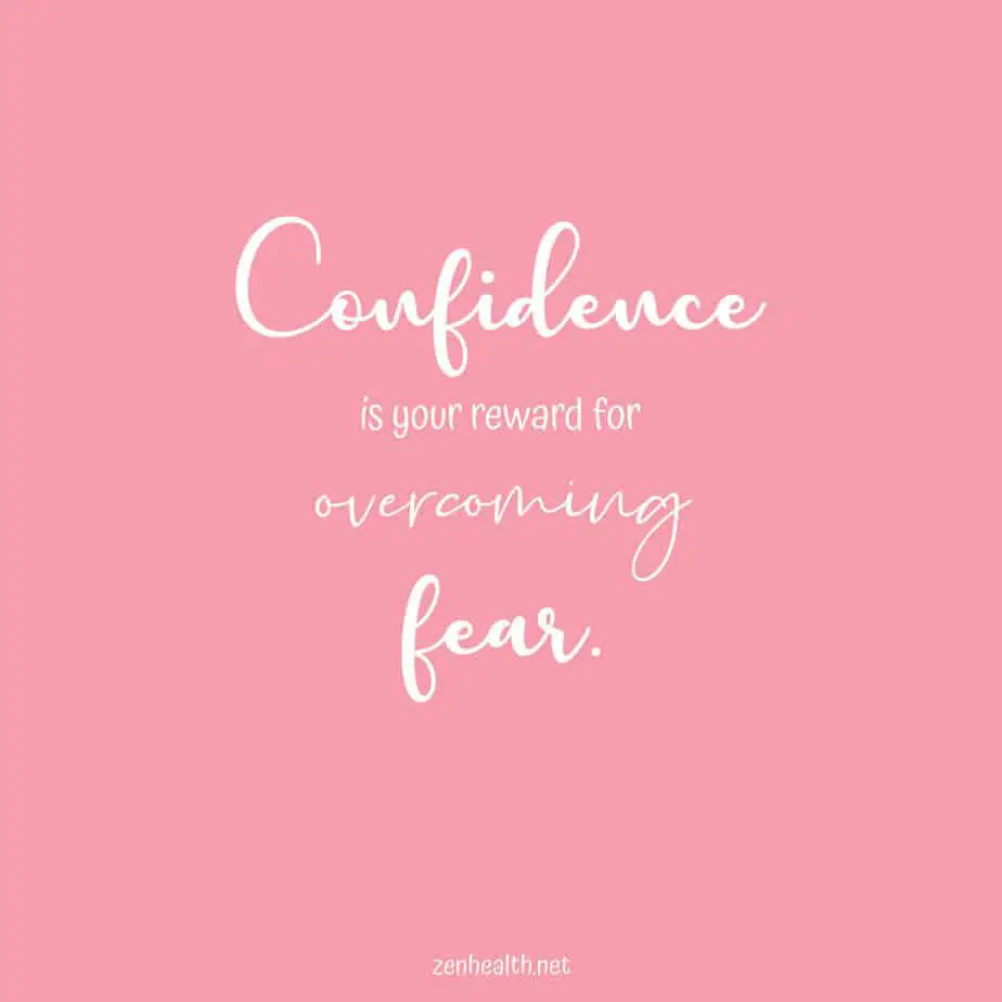 Confidence is your reward for overcoming fear