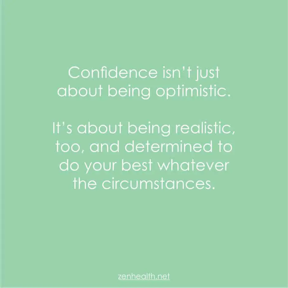 Confidence isn't just about being optimistic. It's about being realistic, too, and determined to do your best whatever the circumstances.