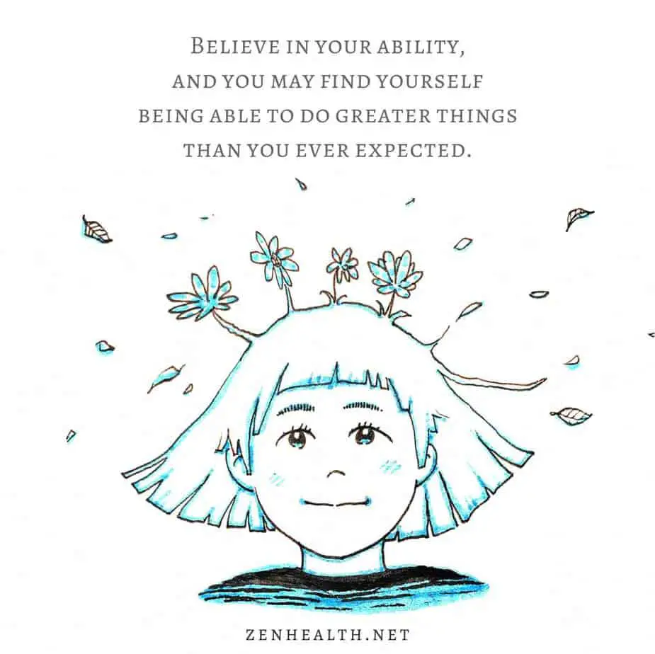 Believe in your ability, and you may find yourself being able to do greater things than you ever expected.