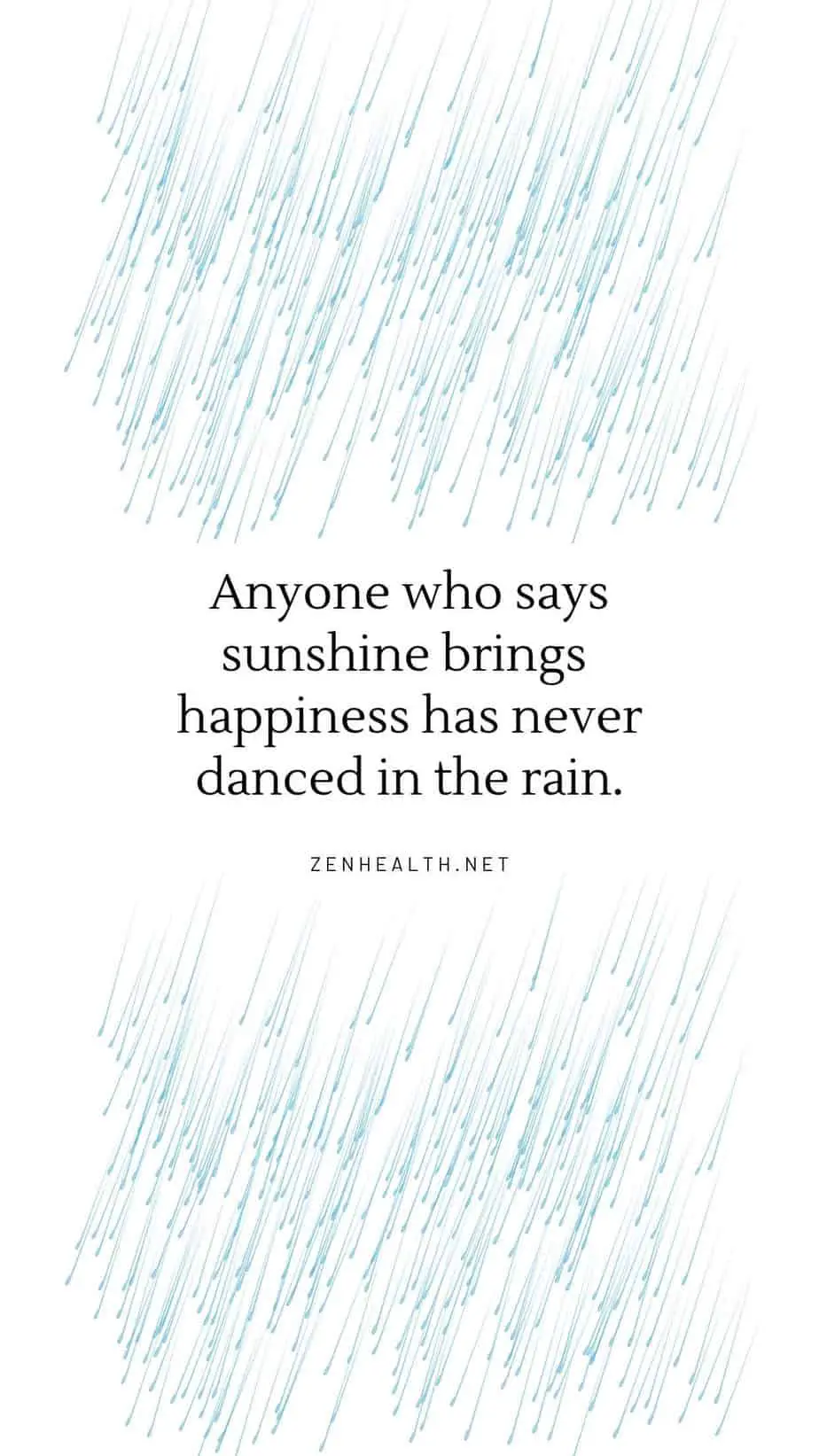Anyone who says sunshine brings happiness has never danced in the rain.