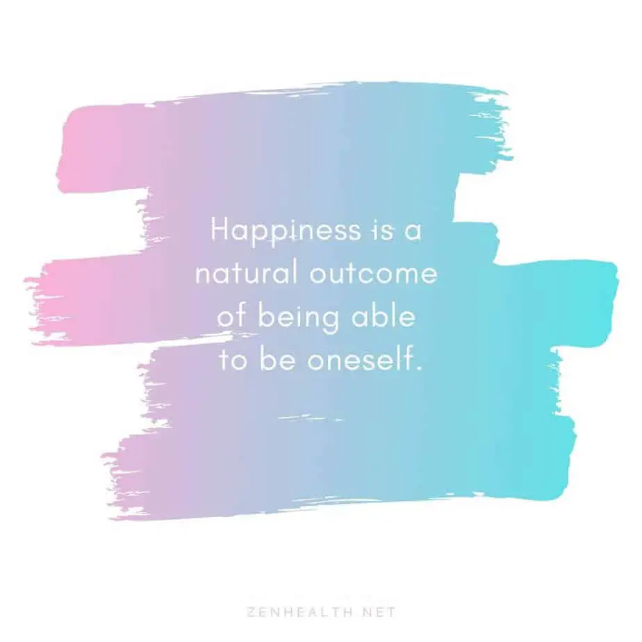 Happiness is a natural outcome of being able to be oneself.