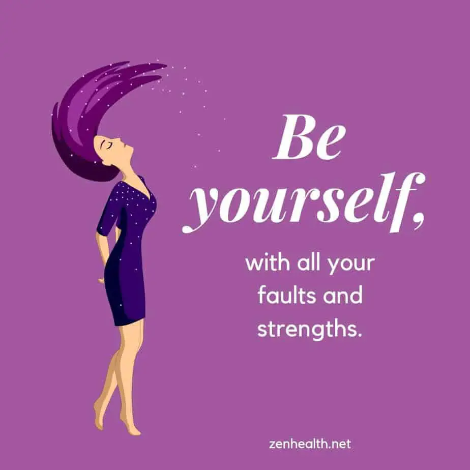 Be yourself, with all your faults and strengths.