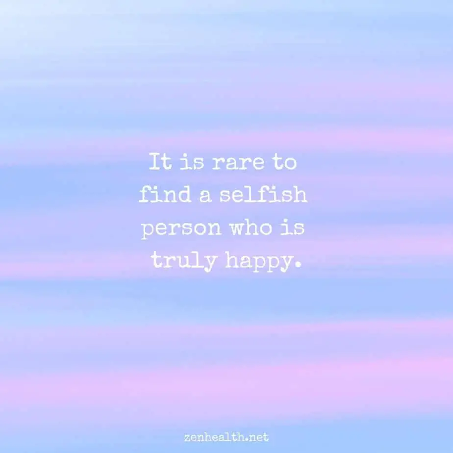 It is rare to find a selfish person who is truly happy.