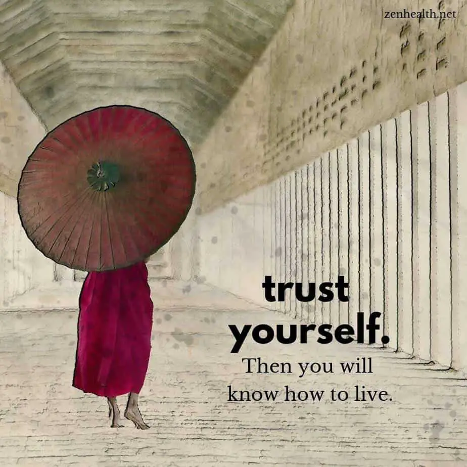 Trust yourself. Then you will know how to live.