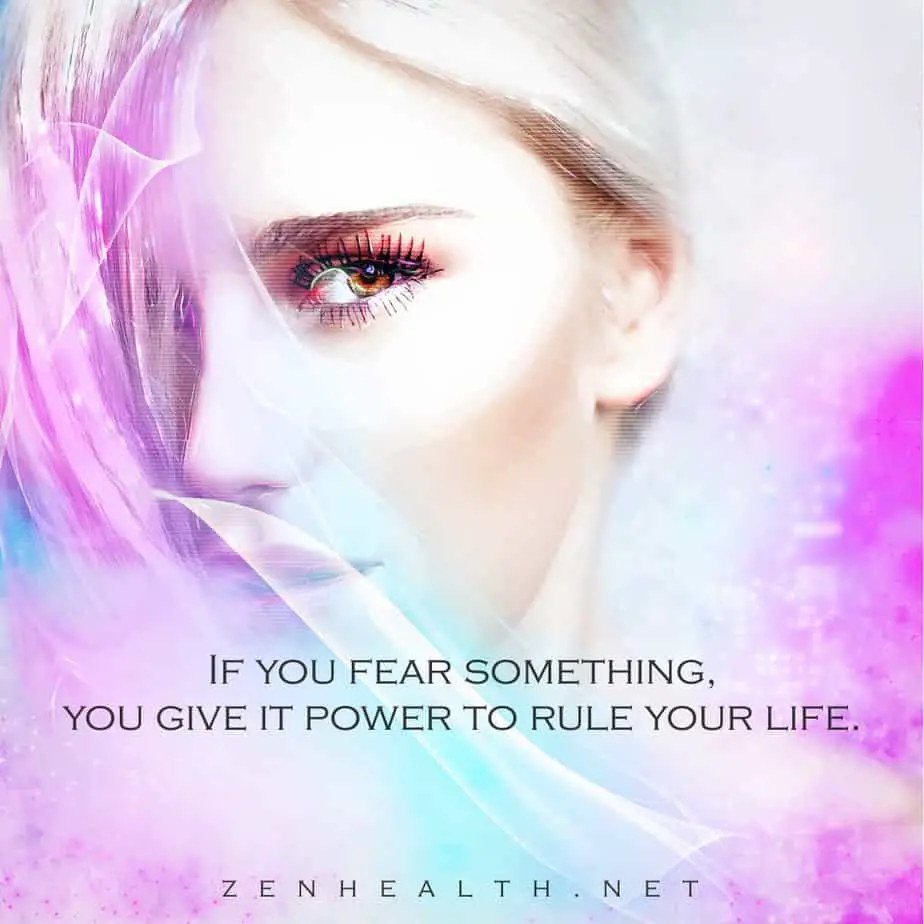 If you fear something, you give it power to rule your life.