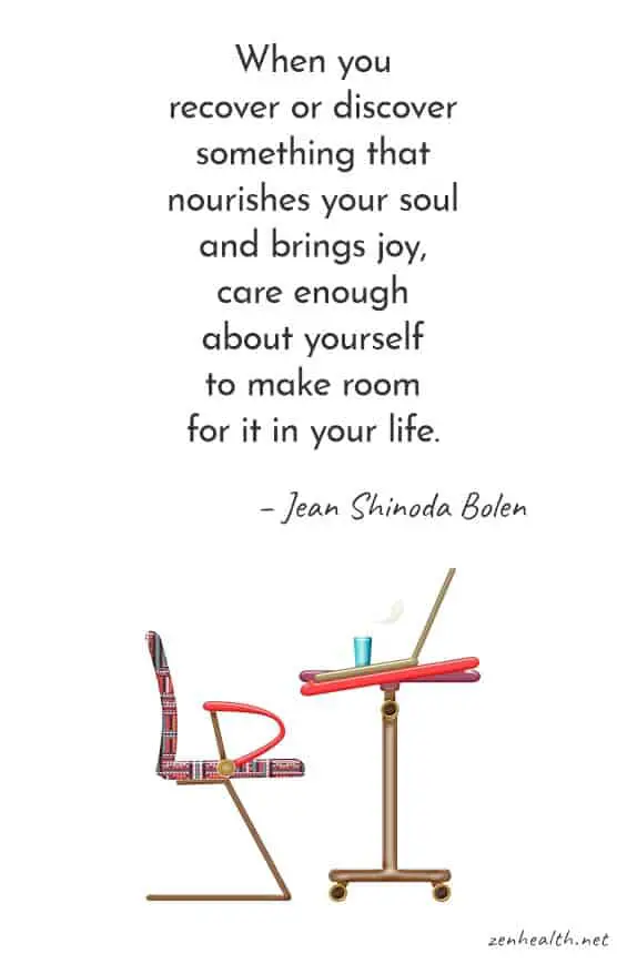 When you recover or discover something that nourishes your soul and brings joy, care enough about yourself to make room for it in your life. - Jean Shinoda Bolen #selfcare #selfcarequotes