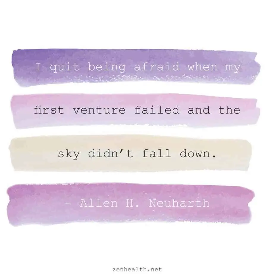 I quit being afraid when my first venture failed and the sky didn’t fall down. – Allen H. Neuharth