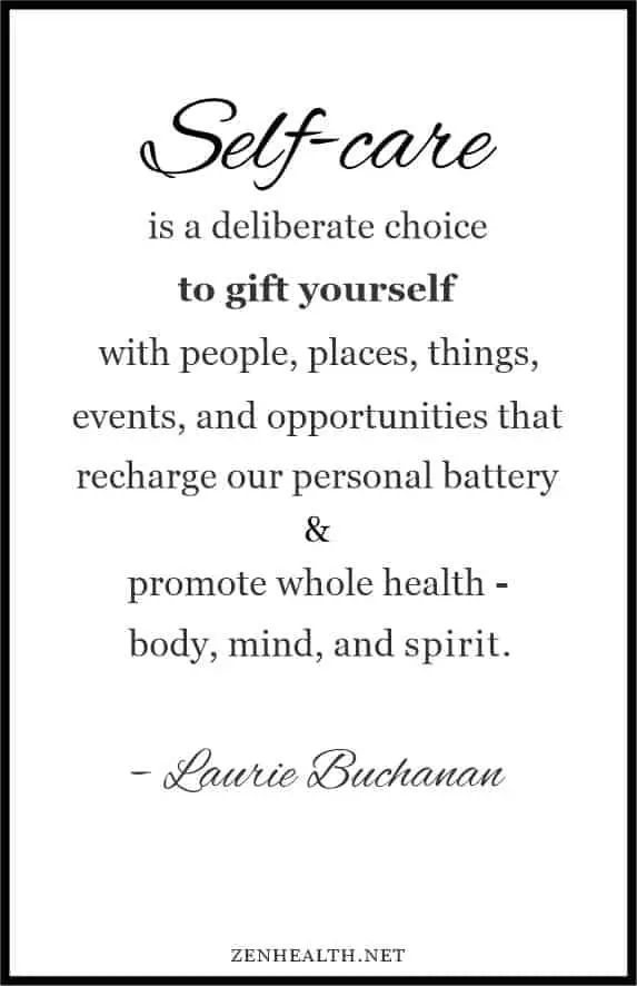 Self care is a deliberate choice to gift yourself with people, places, things, events and opportunities that recharge our personal battery and promote whole health - body, mind, and spirit. - Laurie Buchanan