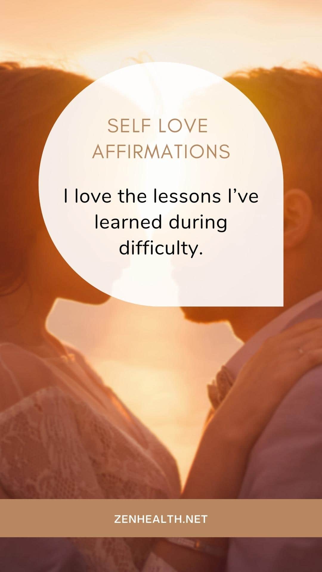 Self love affirmations: I love the lessons I've learned during difficulty