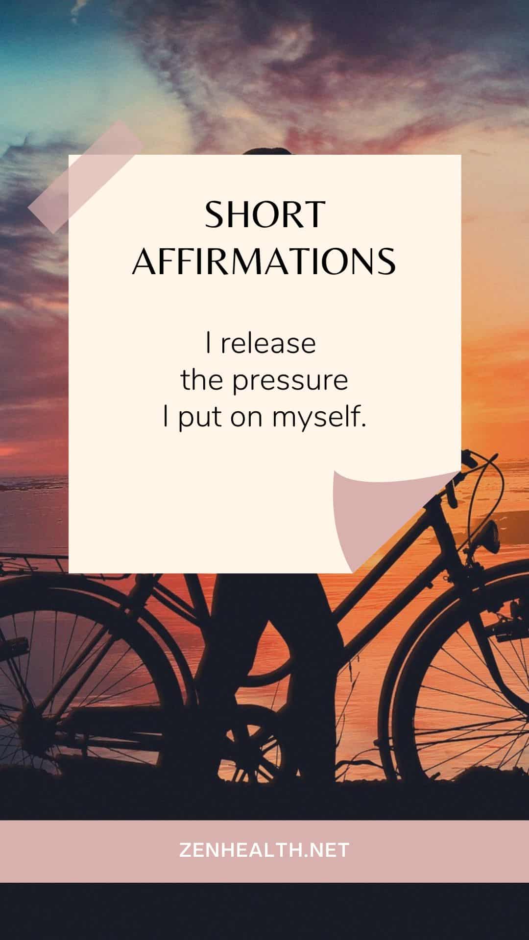 short affirmations: I release the pressure I put on myself