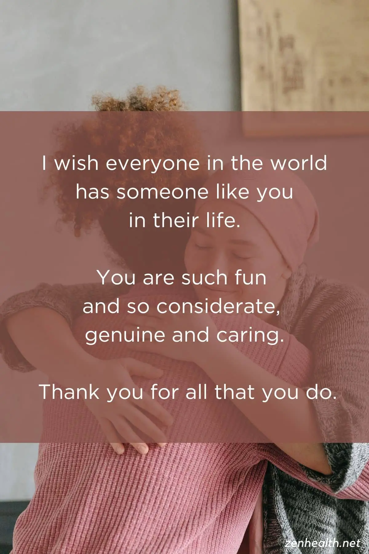 "I wish everyone in the world has someone like you in their life. You are such fun and so considerate, genuine and caring. Thank you for all that you do." text overlay on a photo of two women hugging