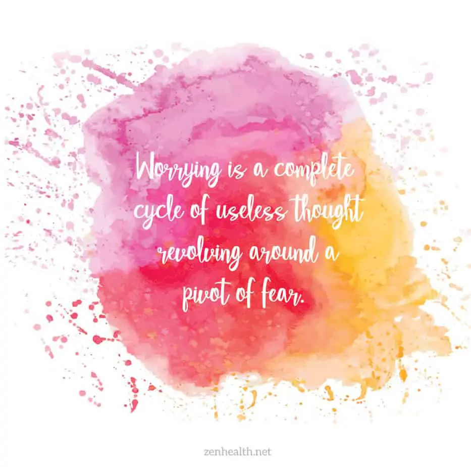 Worry is a complete cycle of useless thought revolving around a pivot of fear.